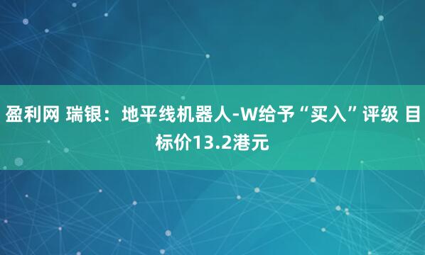 盈利网 瑞银：地平线机器人-W给予“买入”评级 目标价13.2港元